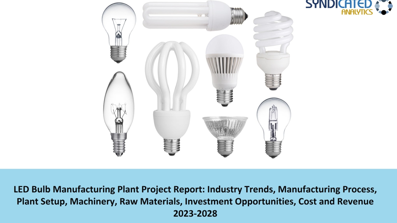 LED Bulb Manufacturing Plant Cost 2023: Business Plan, Raw Materials and  Project Report 2028 | Syndicated Analytics