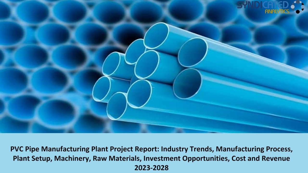 PVC Pipes Manufacturing Plant Project Report 2023: Plant Cost, Raw Materials, Business Plan 2028 | Syndicated Analytics